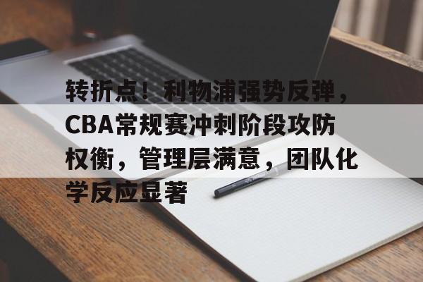 转折点！利物浦强势反弹，CBA常规赛冲刺阶段攻防权衡，管理层满意，团队化学反应显著的简单介绍