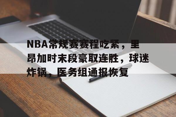 包含NBA常规赛赛程吃紧，里昂加时末段豪取连胜，球迷炸锅，医务组通报恢复的词条
